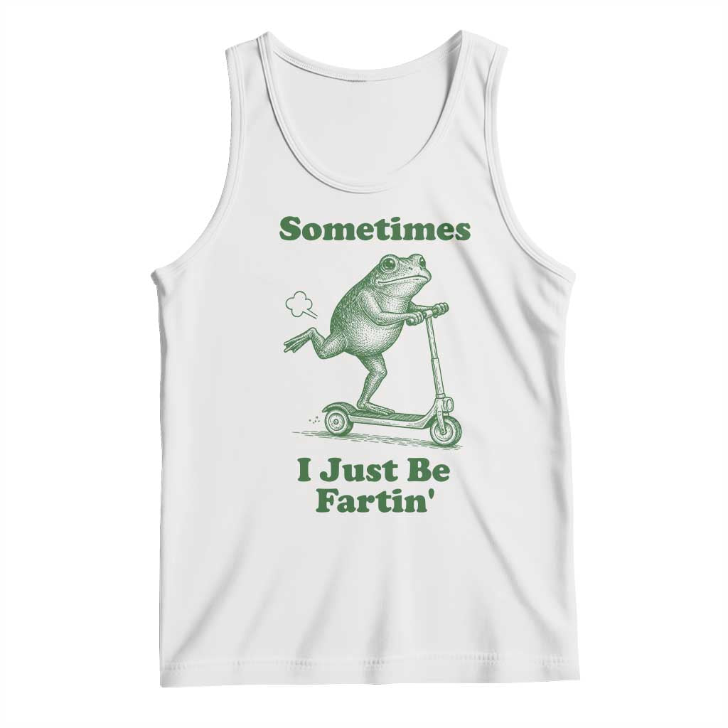 Sometimes I Just Be Fartin Tank Top Vintage 90s Funny Frog Meme Unhinged Gag Gift TS10 White Print Your Wear