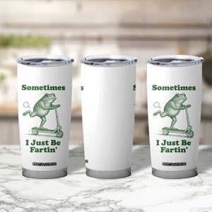 Sometimes I Just Be Fartin Tumbler Cup Vintage 90s Funny Frog Meme Unhinged Gag Gift TS10 Print Your Wear