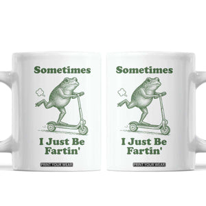 Sometimes I Just Be Fartin Coffee Mug Vintage 90s Funny Frog Meme Unhinged Gag Gift TS10 White Print Your Wear