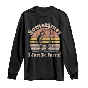 Sometimes I Just Be Fartin Frog Long Sleeve Shirt Funny Silly Unhinged Meme Vintage TS10 Black Print Your Wear