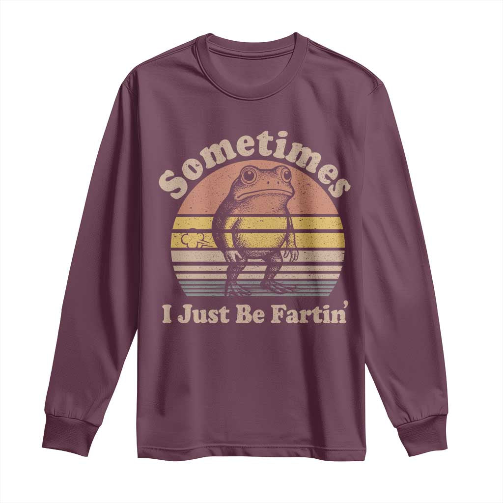 Sometimes I Just Be Fartin Frog Long Sleeve Shirt Funny Silly Unhinged Meme Vintage TS10 Maroon Print Your Wear