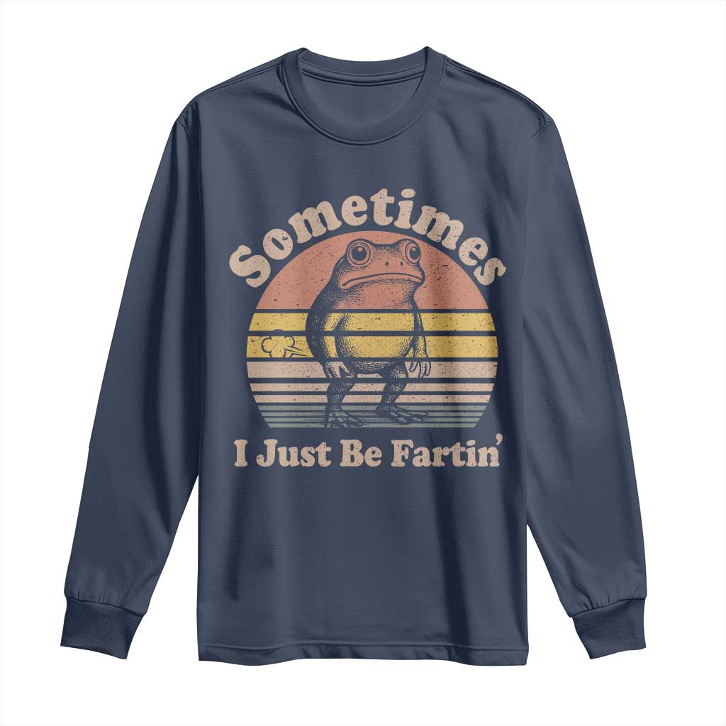 Sometimes I Just Be Fartin Frog Long Sleeve Shirt Funny Silly Unhinged Meme Vintage TS10 Navy Print Your Wear