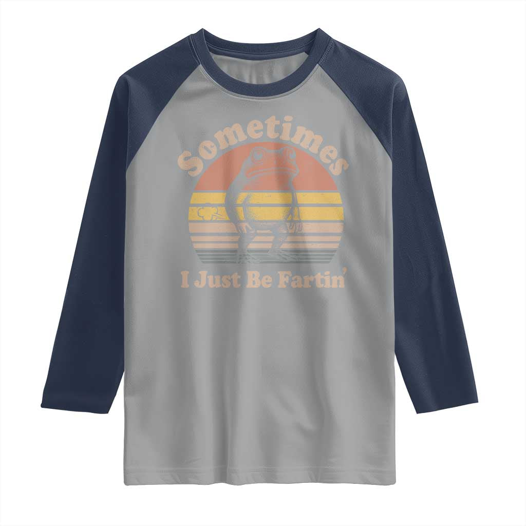 Sometimes I Just Be Fartin Frog Raglan Shirt Funny Silly Unhinged Meme Vintage TS10 Sport Gray Navy Print Your Wear