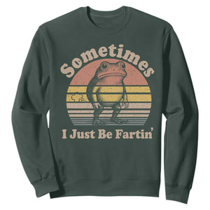 Sometimes I Just Be Fartin Frog Sweatshirt Funny Silly Unhinged Meme Vintage TS10 Dark Forest Green Print Your Wear
