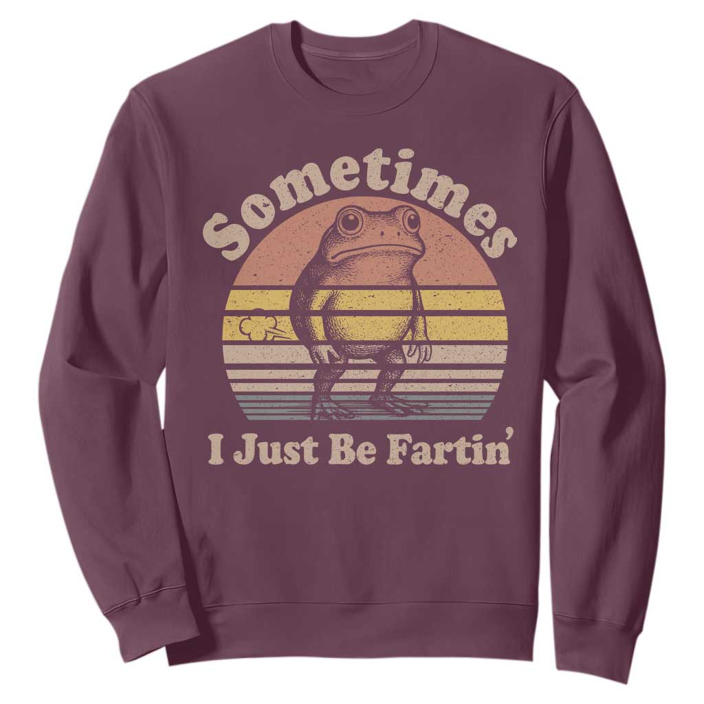 Sometimes I Just Be Fartin Frog Sweatshirt Funny Silly Unhinged Meme Vintage TS10 Maroon Print Your Wear