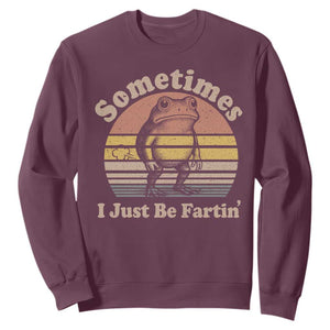 Sometimes I Just Be Fartin Frog Sweatshirt Funny Silly Unhinged Meme Vintage TS10 Maroon Print Your Wear