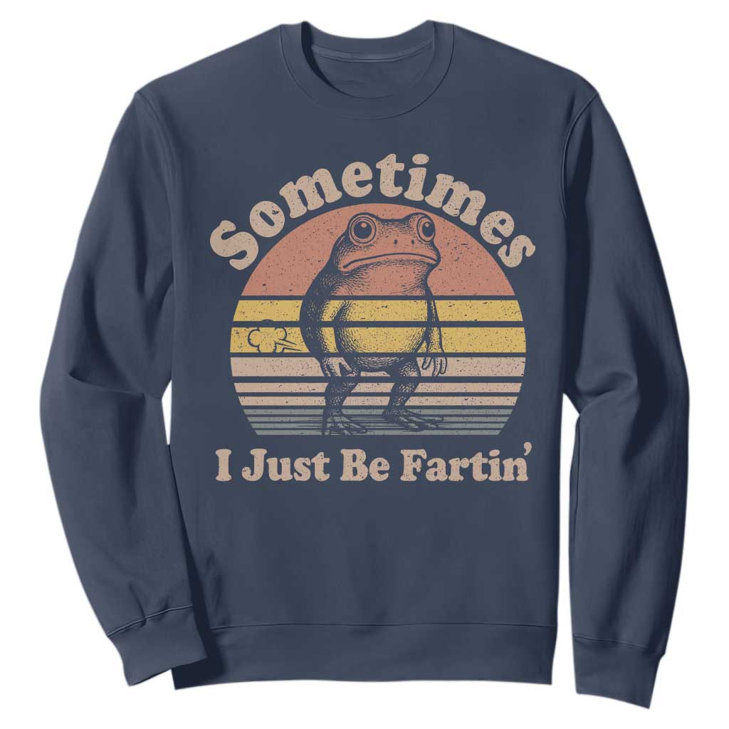Sometimes I Just Be Fartin Frog Sweatshirt Funny Silly Unhinged Meme Vintage TS10 Navy Print Your Wear