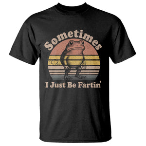 Sometimes I Just Be Fartin Frog T Shirt Funny Silly Unhinged Meme Vintage TS10 Black Print Your Wear