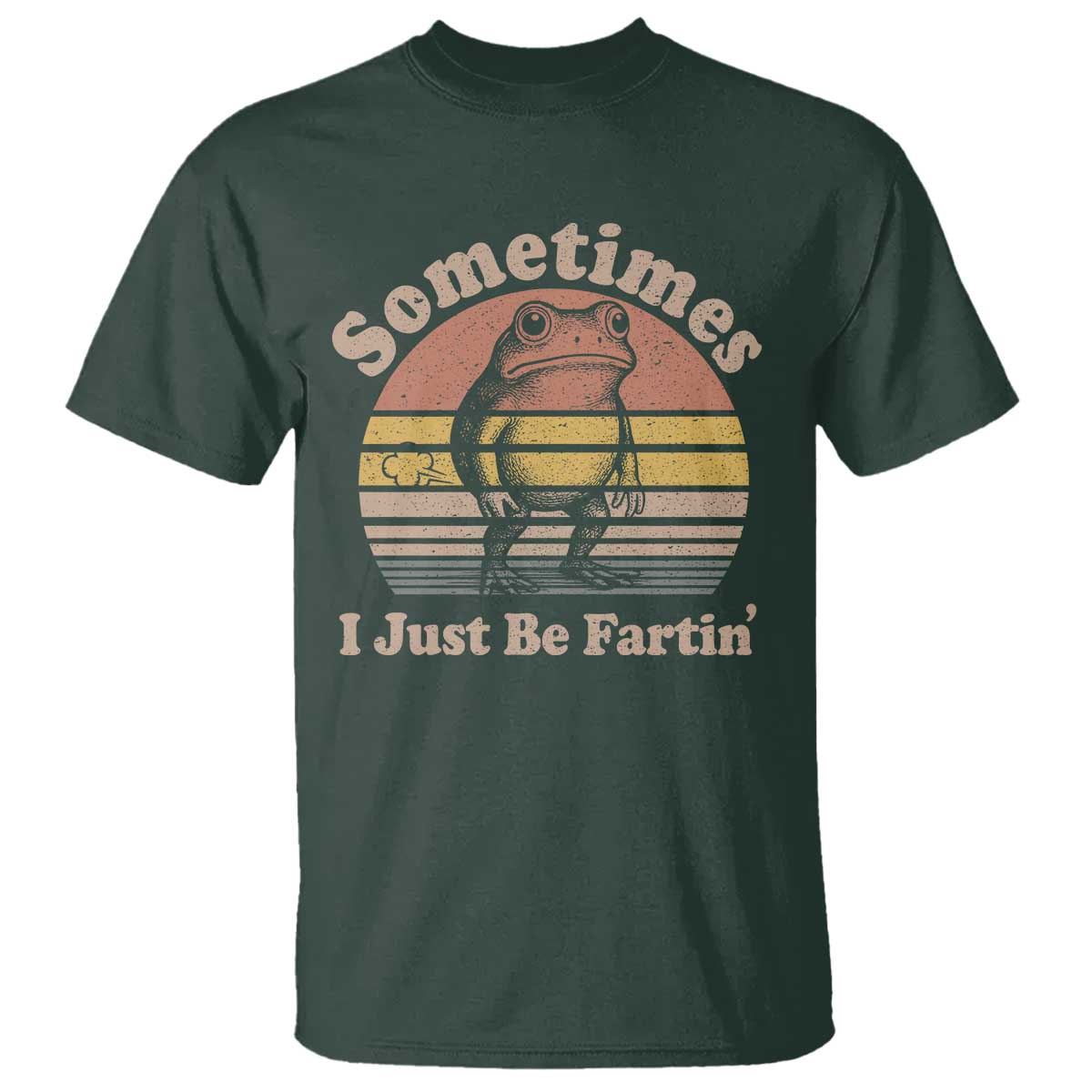 Sometimes I Just Be Fartin Frog T Shirt Funny Silly Unhinged Meme Vintage TS10 Dark Forest Green Print Your Wear