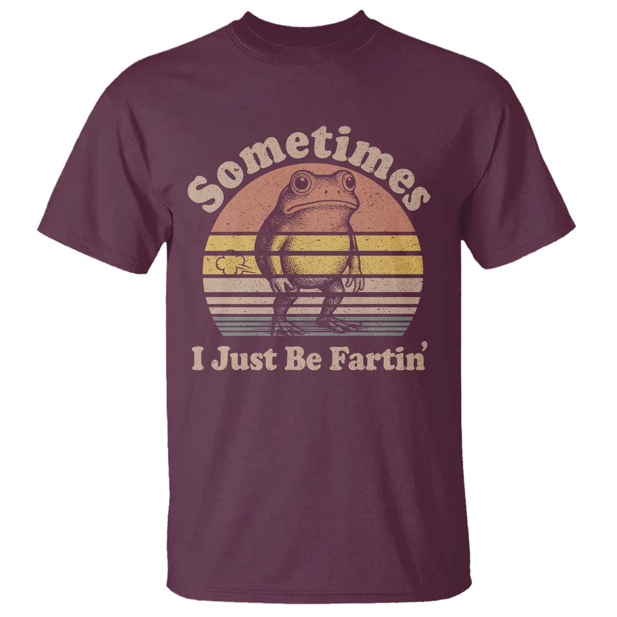 Sometimes I Just Be Fartin Frog T Shirt Funny Silly Unhinged Meme Vintage TS10 Maroon Print Your Wear