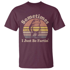 Sometimes I Just Be Fartin Frog T Shirt Funny Silly Unhinged Meme Vintage TS10 Maroon Print Your Wear