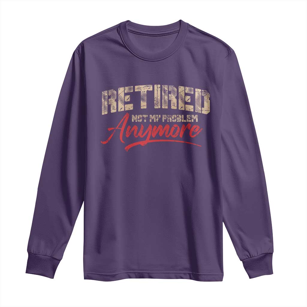 Funny Retired 2025 Long Sleeve Shirt Retirement Not My Problem Anymore TS10 Purple Print Your Wear