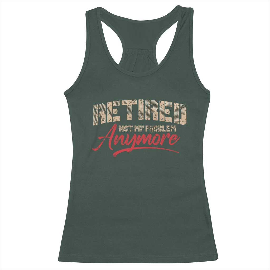 Funny Retired 2025 Racerback Tank Top Retirement Not My Problem Anymore TS10 Dark Forest Green Print Your Wear