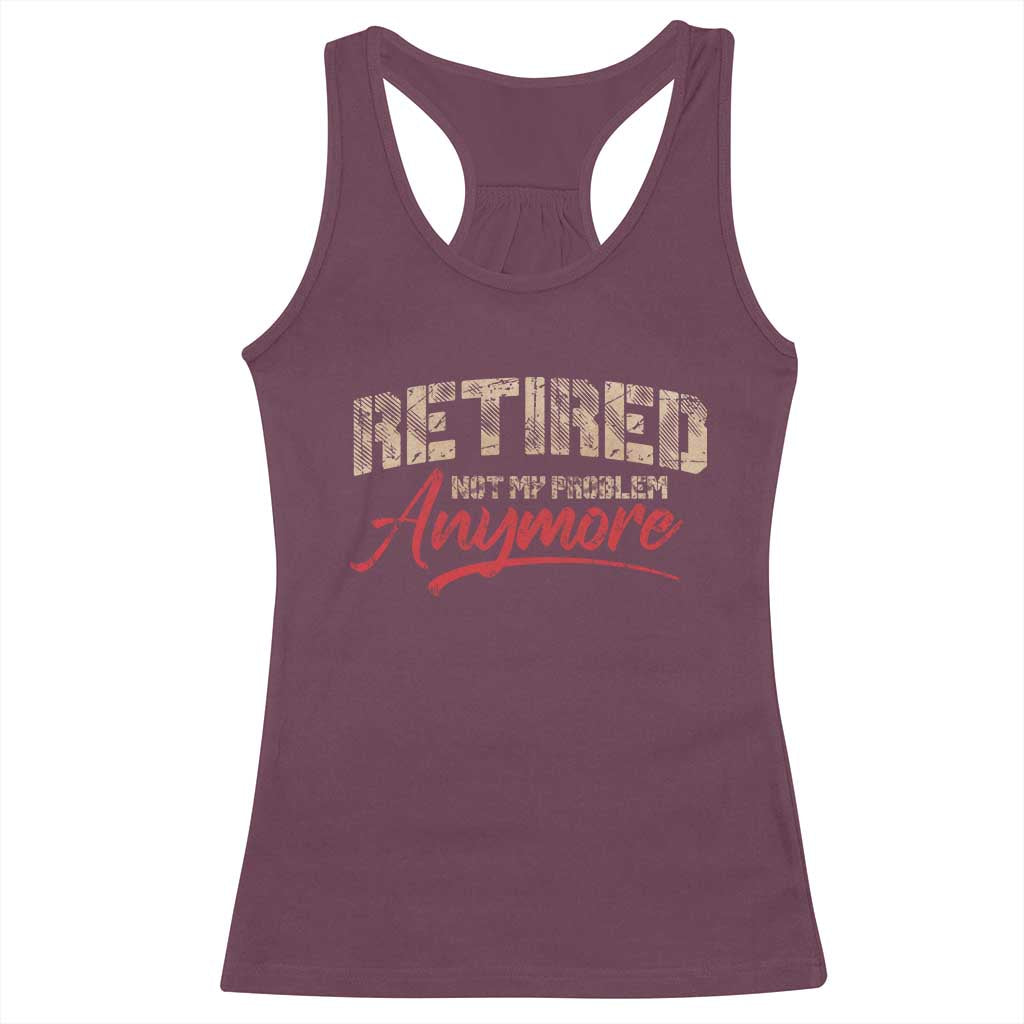 Funny Retired 2025 Racerback Tank Top Retirement Not My Problem Anymore TS10 Maroon Print Your Wear