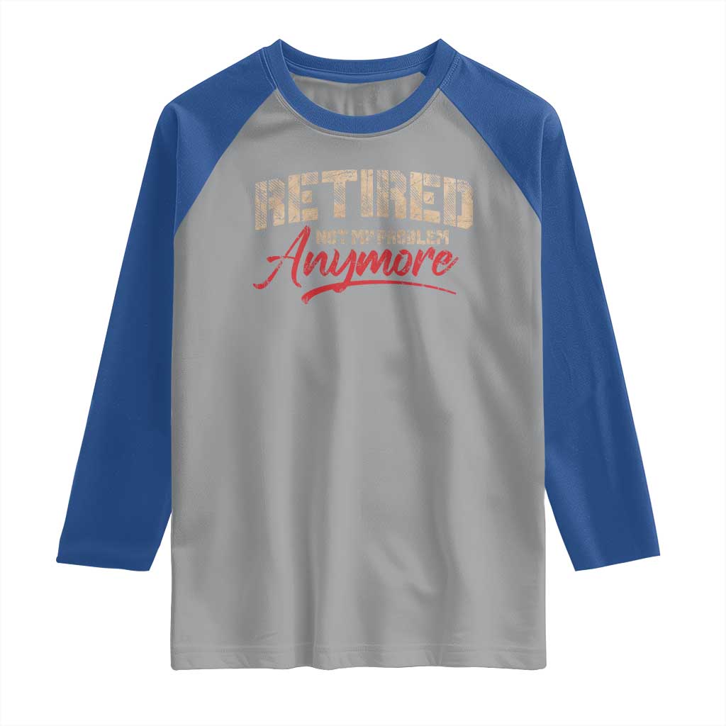 Funny Retired Raglan Shirt Retirement Not My Problem Anymore TS10 Sport Gray Royal Print Your Wear