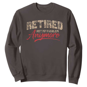 Funny Retired 2025 Sweatshirt Retirement Not My Problem Anymore TS10 Dark Chocolate Print Your Wear