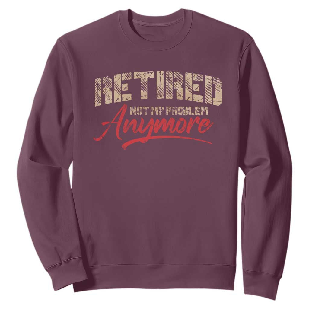 Funny Retired 2025 Sweatshirt Retirement Not My Problem Anymore TS10 Maroon Print Your Wear