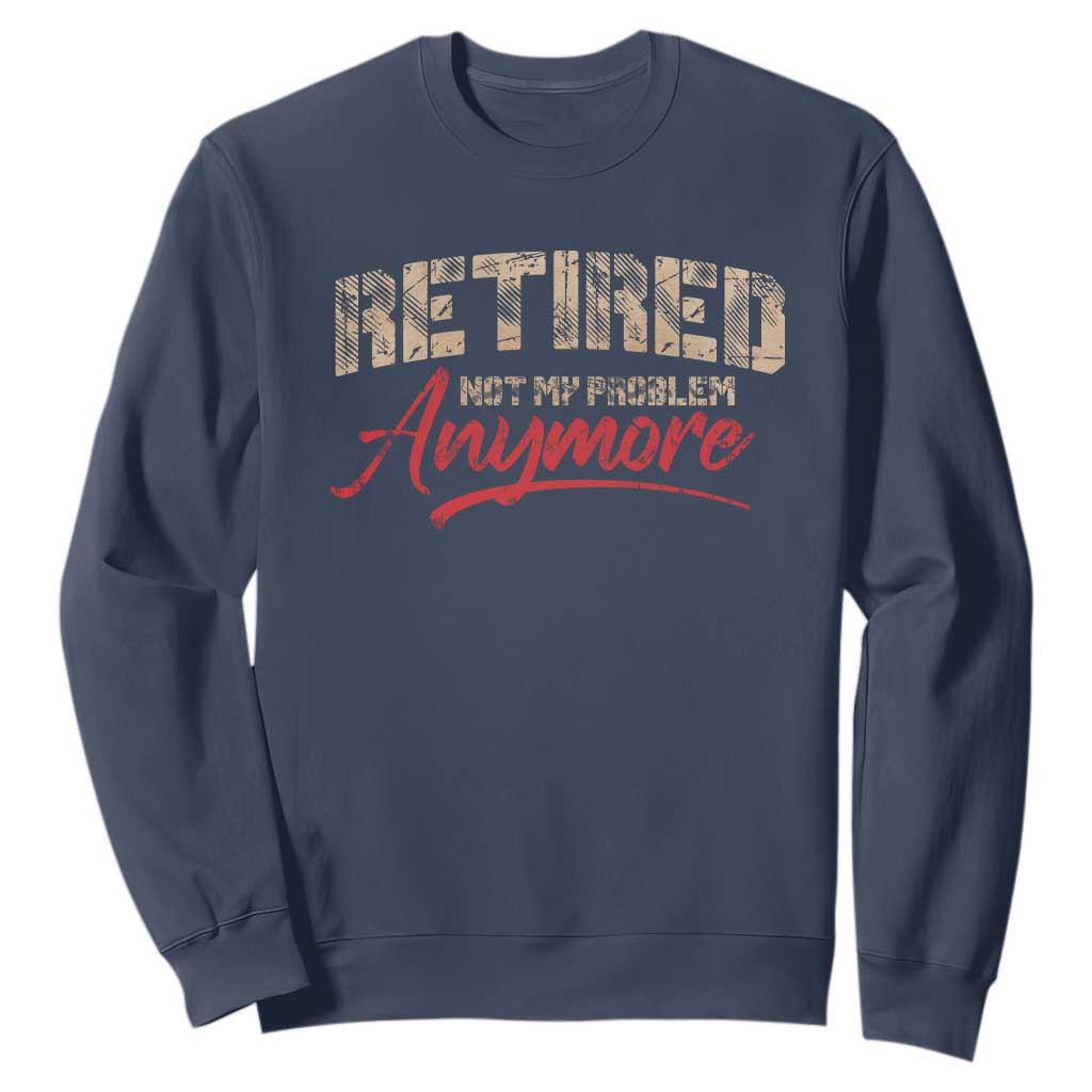 Funny Retired 2025 Sweatshirt Retirement Not My Problem Anymore TS10 Navy Print Your Wear