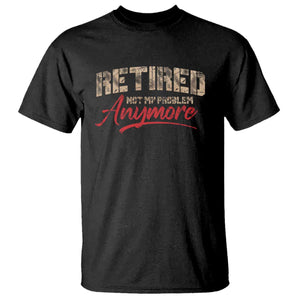 Funny Retired T Shirt Retirement Not My Problem Anymore TS10 Black Print Your Wear
