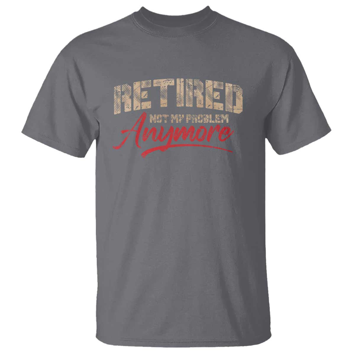 Funny Retired T Shirt Retirement Not My Problem Anymore TS10 Charcoal Print Your Wear