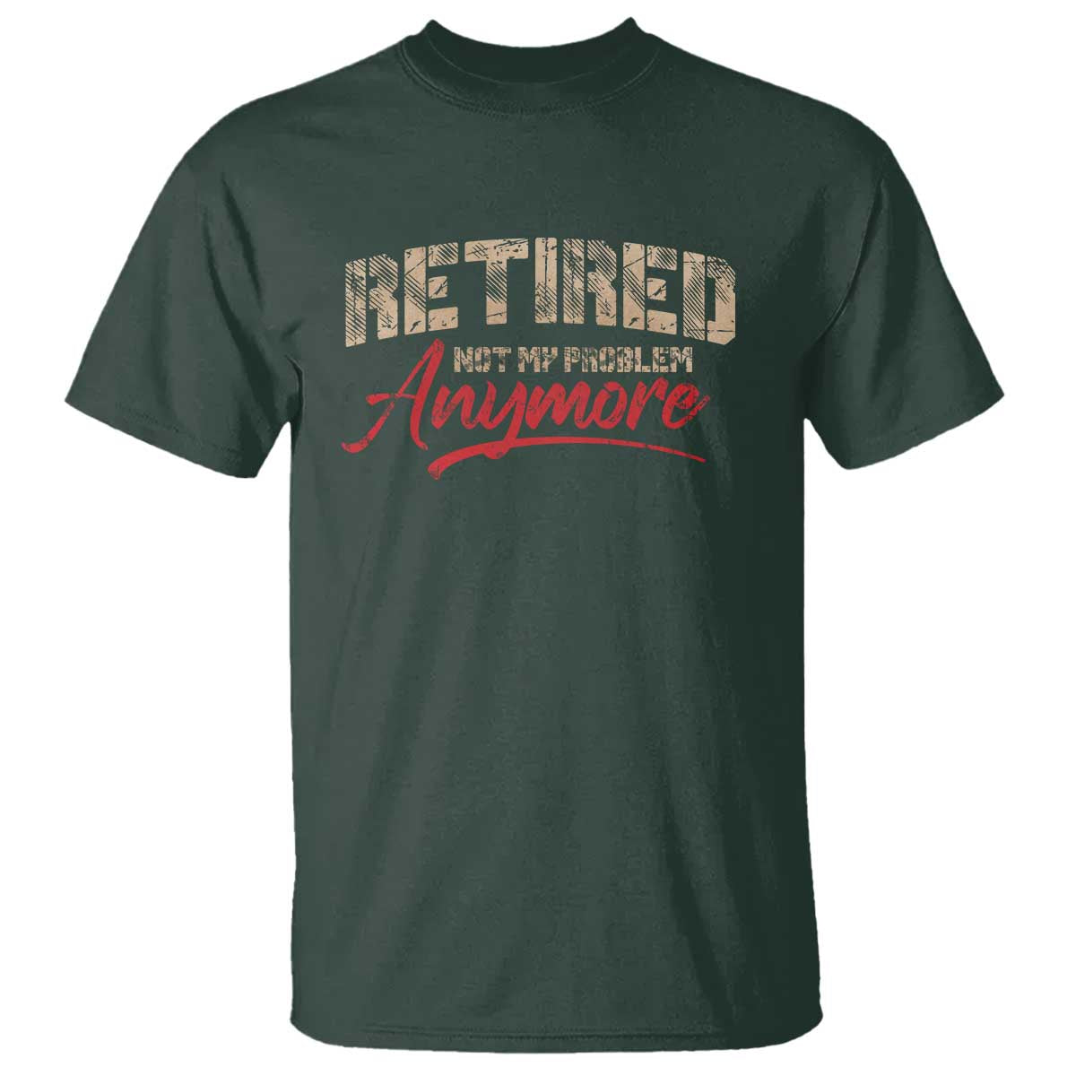 Funny Retired 2025 T Shirt Retirement Not My Problem Anymore TS10 Dark Forest Green Print Your Wear