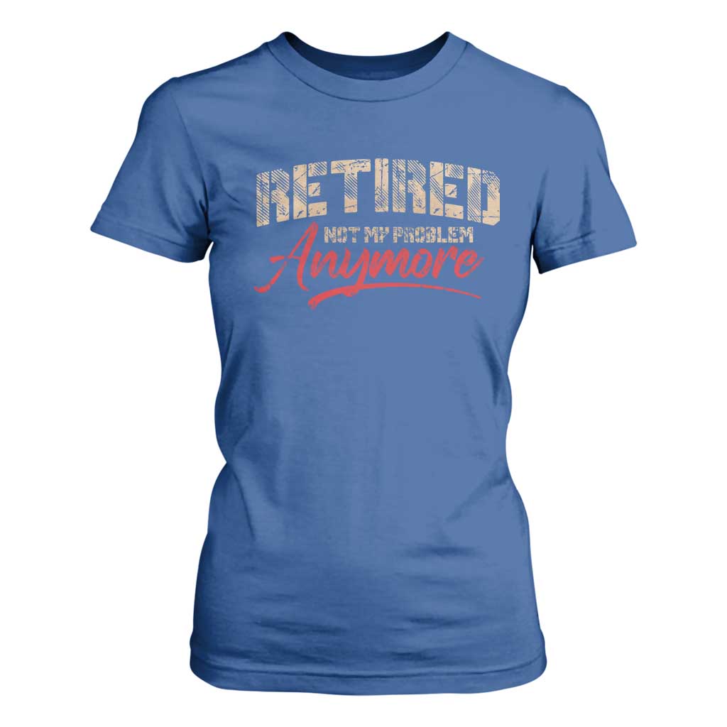 Funny Retired 2025 T Shirt For Women Retirement Not My Problem Anymore TS10 Royal Blue Print Your Wear