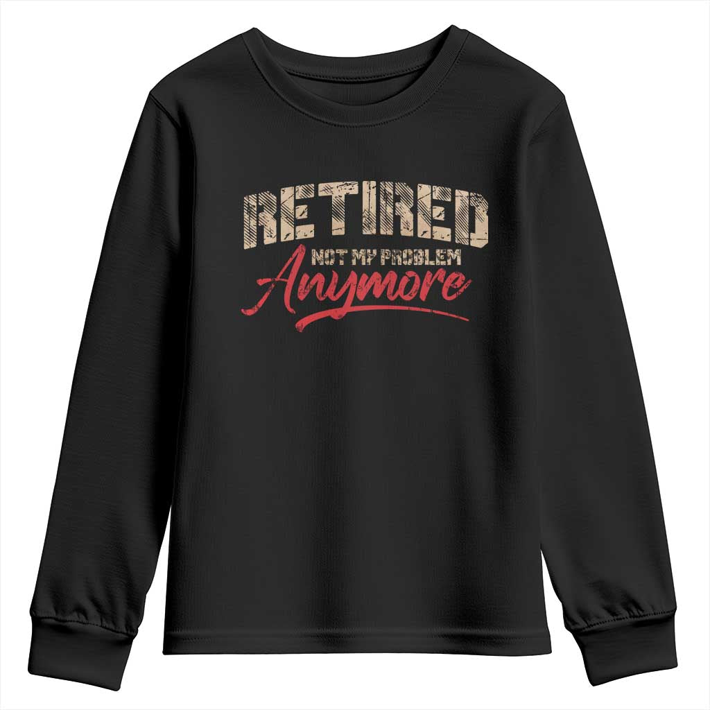 Funny Retired 2025 Youth Sweatshirt Retirement Not My Problem Anymore TS10 Black Print Your Wear