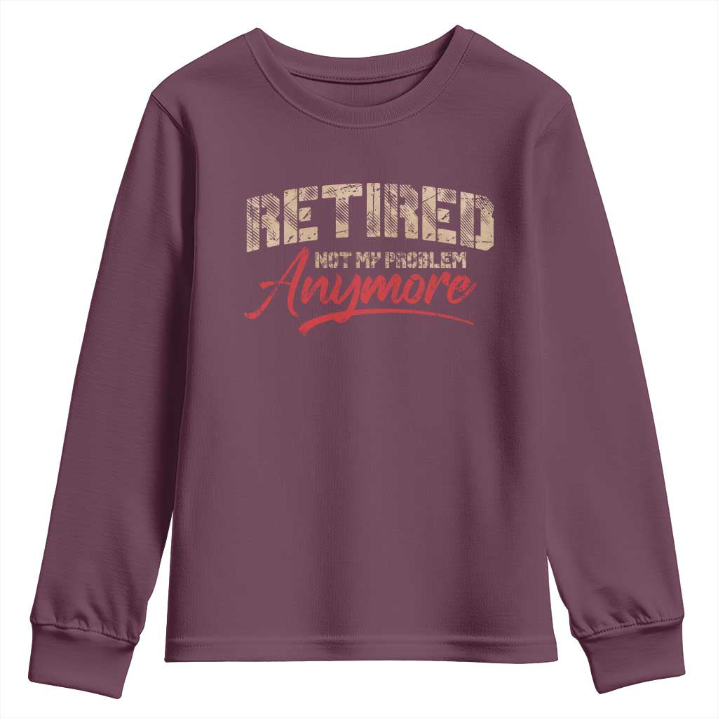 Funny Retired Youth Sweatshirt Retirement Not My Problem Anymore TS10 Maroon Print Your Wear