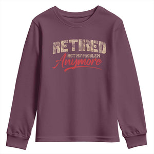 Funny Retired 2025 Youth Sweatshirt Retirement Not My Problem Anymore TS10 Maroon Print Your Wear