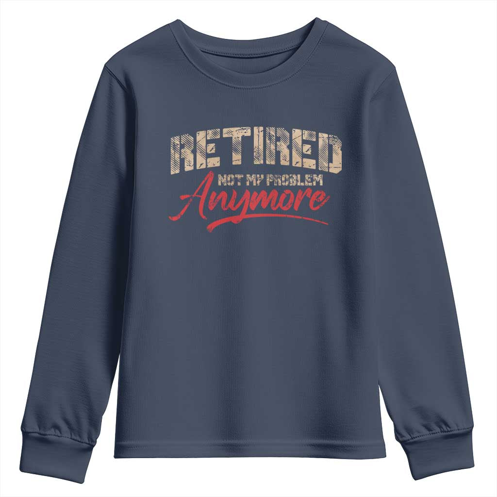 Funny Retired Youth Sweatshirt Retirement Not My Problem Anymore TS10 Navy Print Your Wear