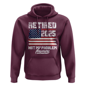 Vintage Retired 2025 Hoodie Not My Problem Anymore American Flag TS10 Maroon Print Your Wear