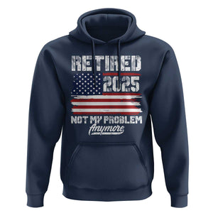 Vintage Retired 2025 Hoodie Not My Problem Anymore American Flag TS10 Navy Print Your Wear