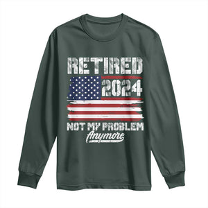 Vintage Retired 2025 Long Sleeve Shirt Not My Problem Anymore American Flag TS10 Dark Forest Green Print Your Wear