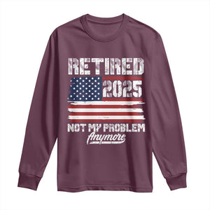 Vintage Retired 2025 Long Sleeve Shirt Not My Problem Anymore American Flag TS10 Maroon Print Your Wear