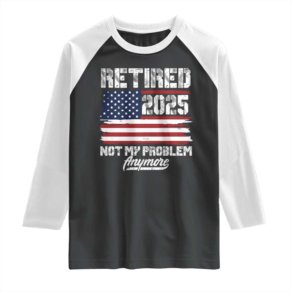 Vintage Retired 2025 Raglan Shirt Not My Problem Anymore American Flag TS10 Black White Print Your Wear