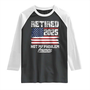 Vintage Retired 2025 Raglan Shirt Not My Problem Anymore American Flag TS10 Black White Print Your Wear