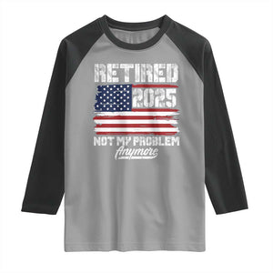 Vintage Retired 2025 Raglan Shirt Not My Problem Anymore American Flag TS10 Sport Gray Black Print Your Wear