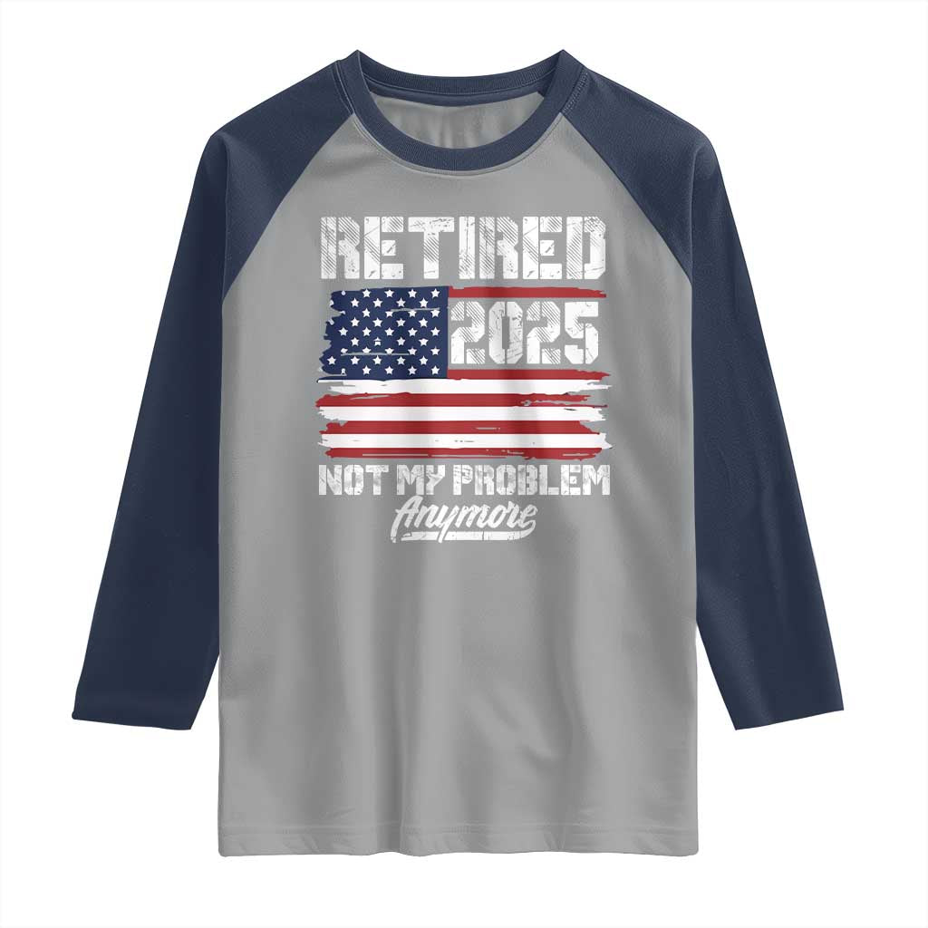 Vintage Retired 2025 Raglan Shirt Not My Problem Anymore American Flag TS10 Sport Gray Navy Print Your Wear