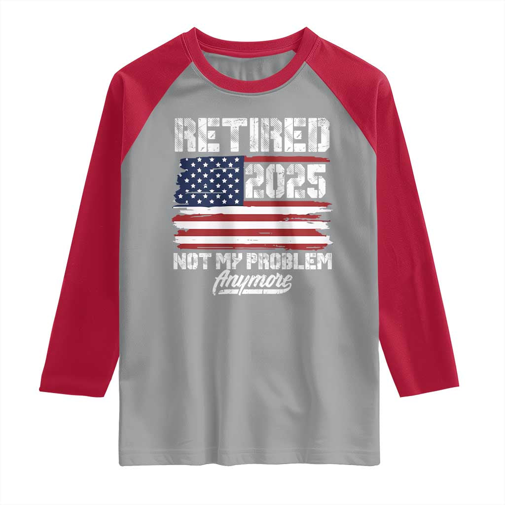 Vintage Retired 2025 Raglan Shirt Not My Problem Anymore American Flag TS10 Sport Gray Red Print Your Wear