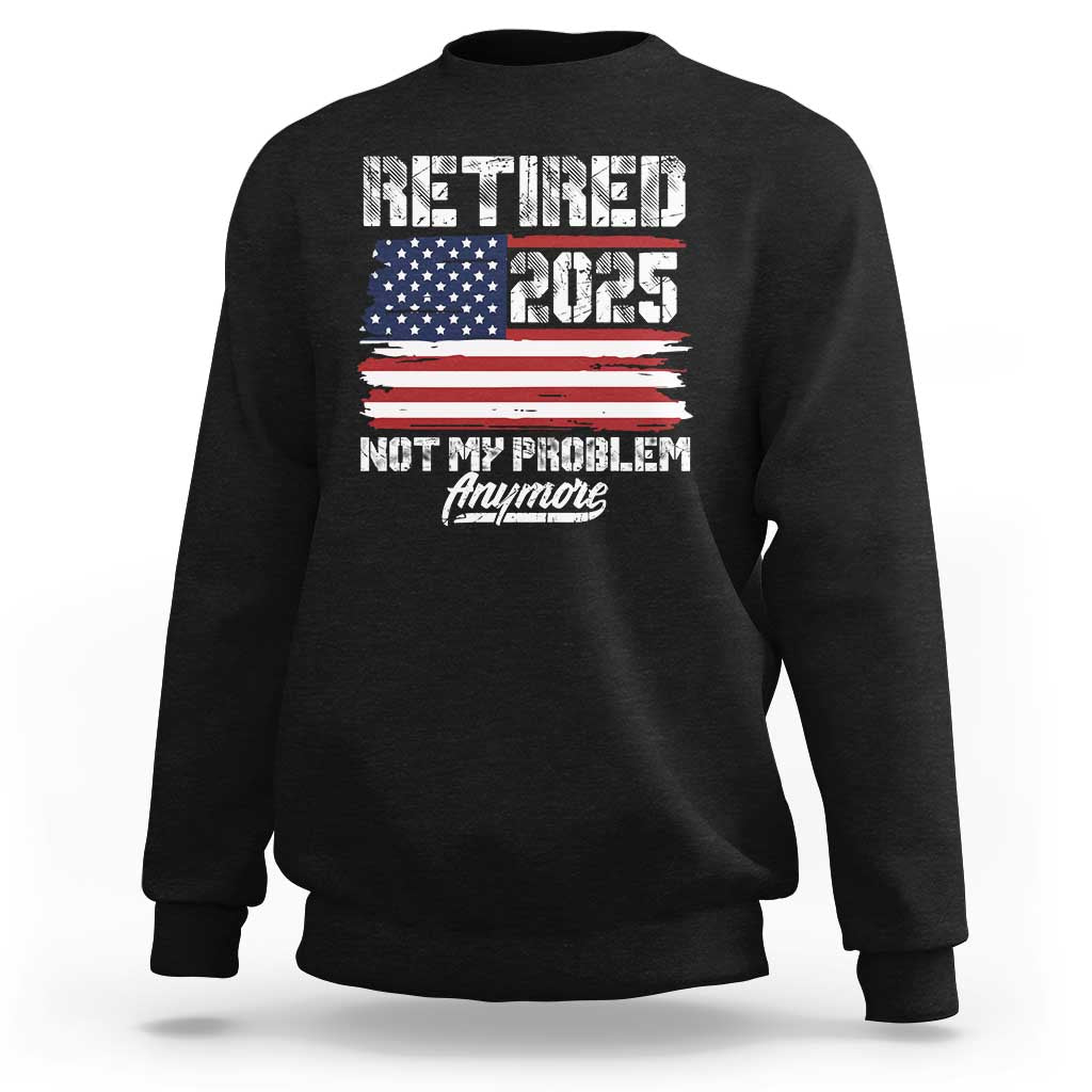 Vintage Retired 2025 Sweatshirt Not My Problem Anymore American Flag TS10 Black Print Your Wear