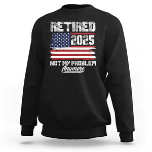 Vintage Retired 2025 Sweatshirt Not My Problem Anymore American Flag TS10 Black Print Your Wear