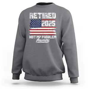 Vintage Retired 2025 Sweatshirt Not My Problem Anymore American Flag TS10 Charcoal Print Your Wear