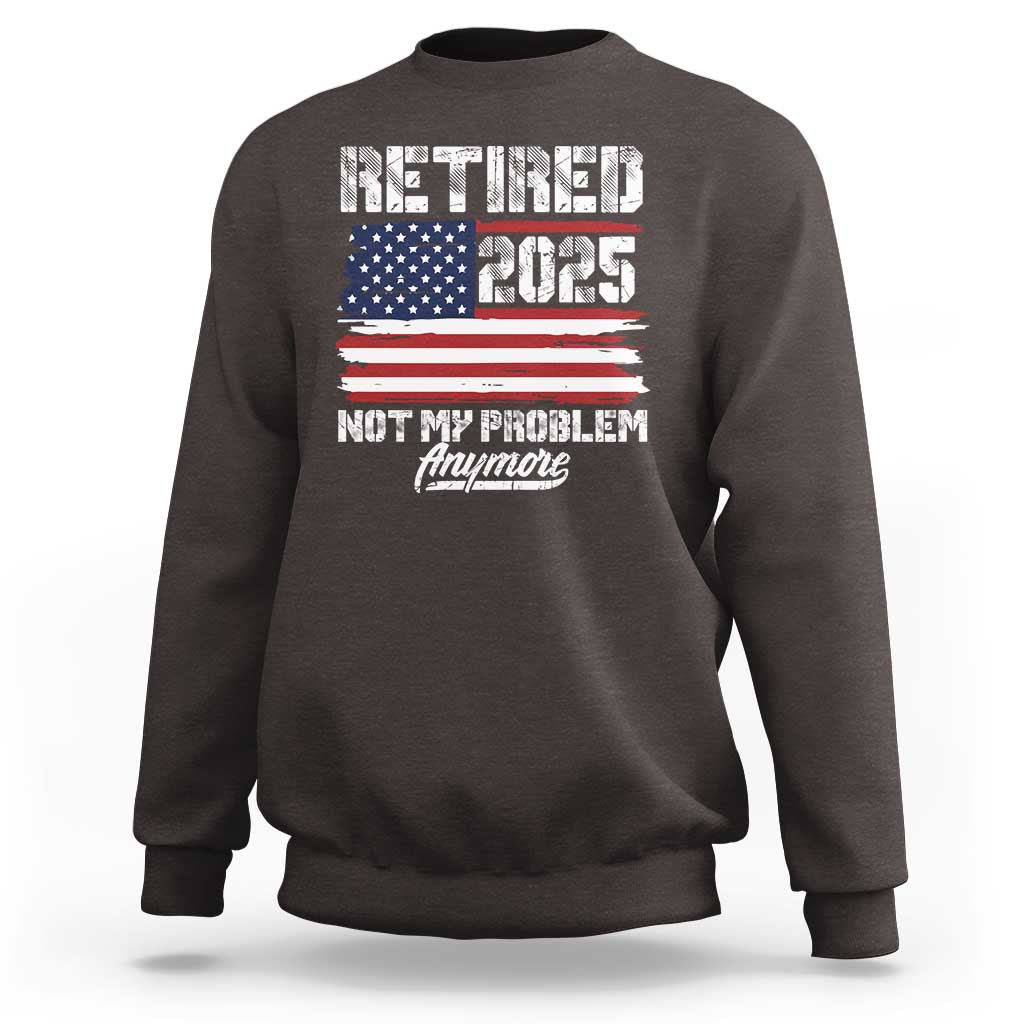 Vintage Retired 2025 Sweatshirt Not My Problem Anymore American Flag TS10 Dark Chocolate Print Your Wear