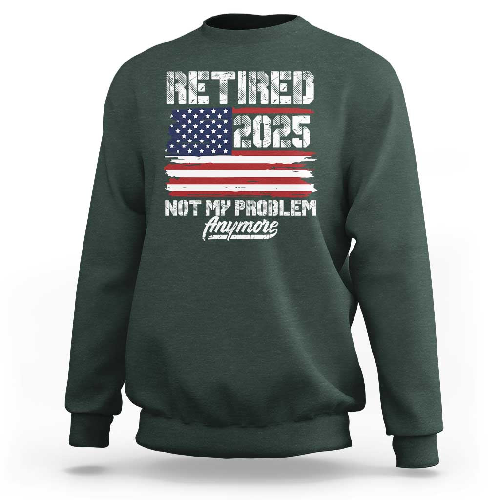 Vintage Retired 2025 Sweatshirt Not My Problem Anymore American Flag TS10 Dark Forest Green Print Your Wear
