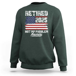 Vintage Retired 2025 Sweatshirt Not My Problem Anymore American Flag TS10 Dark Forest Green Print Your Wear
