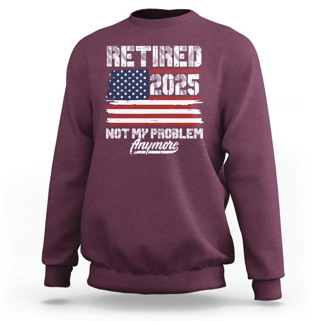 Vintage Retired 2025 Sweatshirt Not My Problem Anymore American Flag TS10 Maroon Print Your Wear
