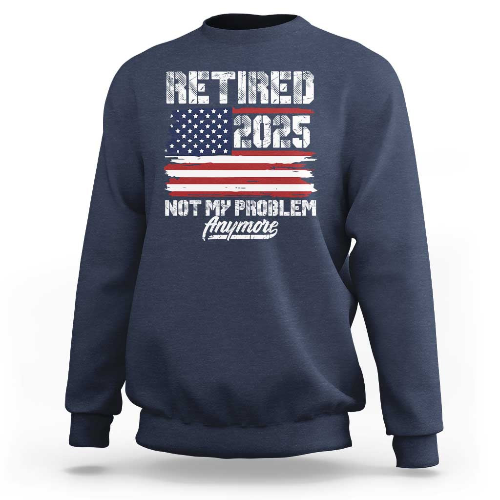 Vintage Retired 2025 Sweatshirt Not My Problem Anymore American Flag TS10 Navy Print Your Wear