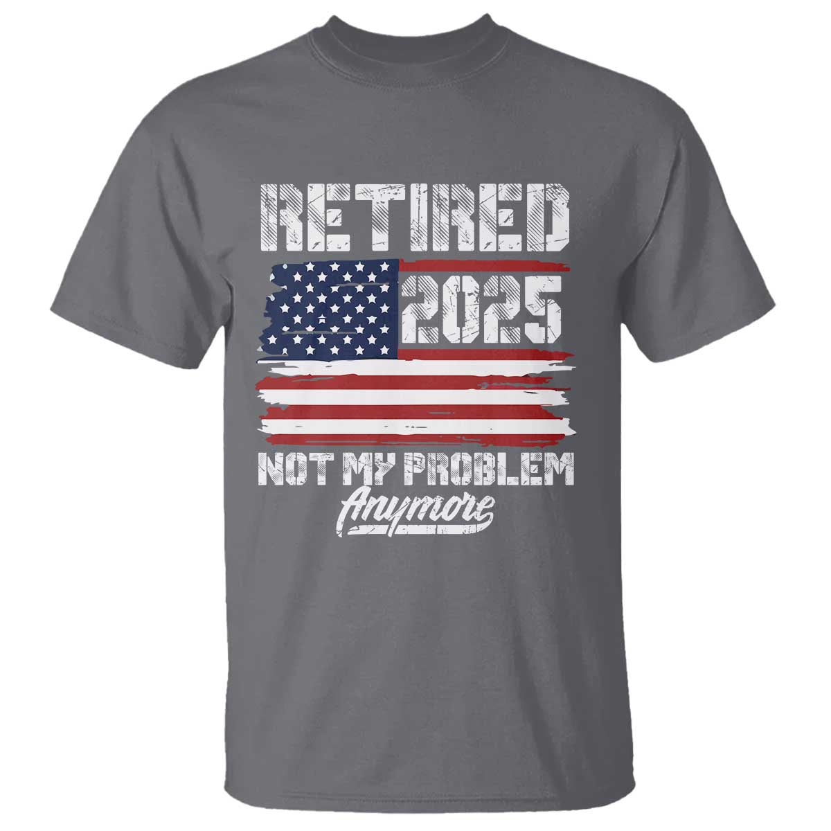 Vintage Retired 2025 T Shirt Not My Problem Anymore American Flag TS10 Charcoal Print Your Wear