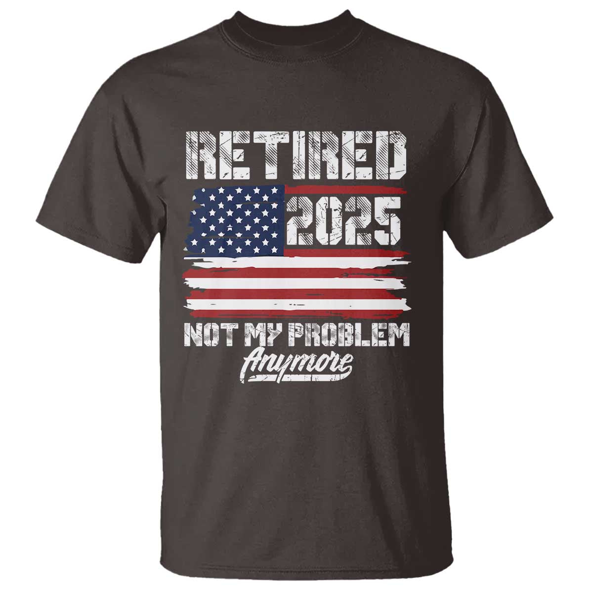 Vintage Retired 2025 T Shirt Not My Problem Anymore American Flag TS10 Dark Chocolate Print Your Wear
