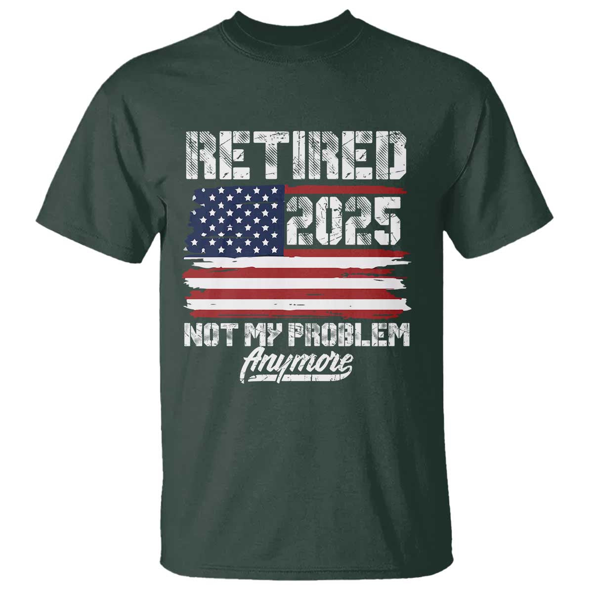 Vintage Retired 2025 T Shirt Not My Problem Anymore American Flag TS10 Dark Forest Green Print Your Wear